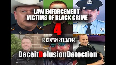 (EP4) LAW ENFORCEMENT VICTIMS OF BLACK CRIME-DECEITDELUSIONDETECTION