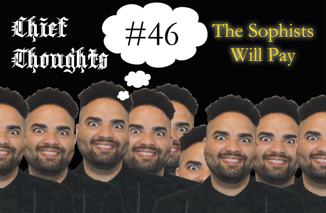 Chief Thoughts #046: The Sophists Will Pay
