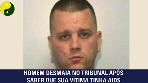 Homem desmaia no tribunal após saber que sua vítima tinha Aids