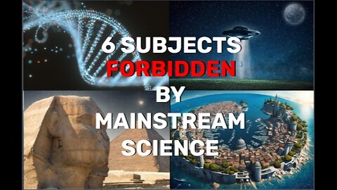 6 Subjects FORBIDDEN By Mainstream Science