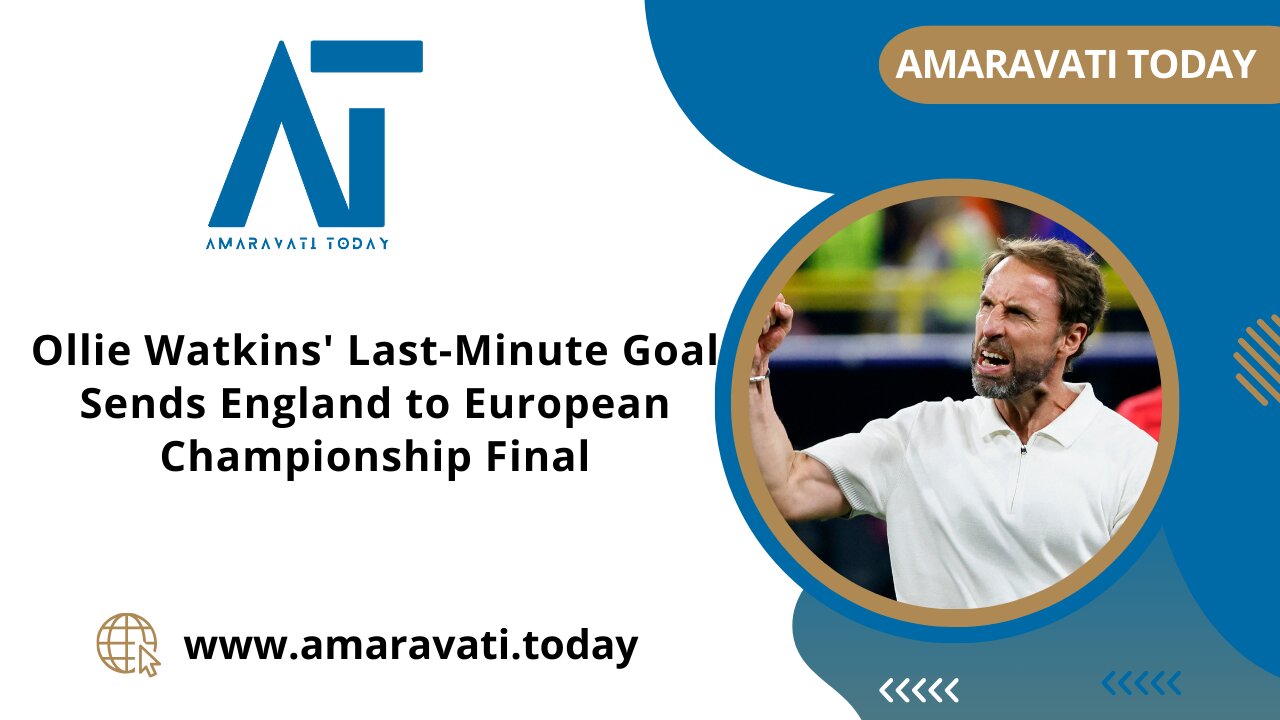 Ollie Watkins' Last Minute Goal Sends England to European Championship Final | Amaravati Today News