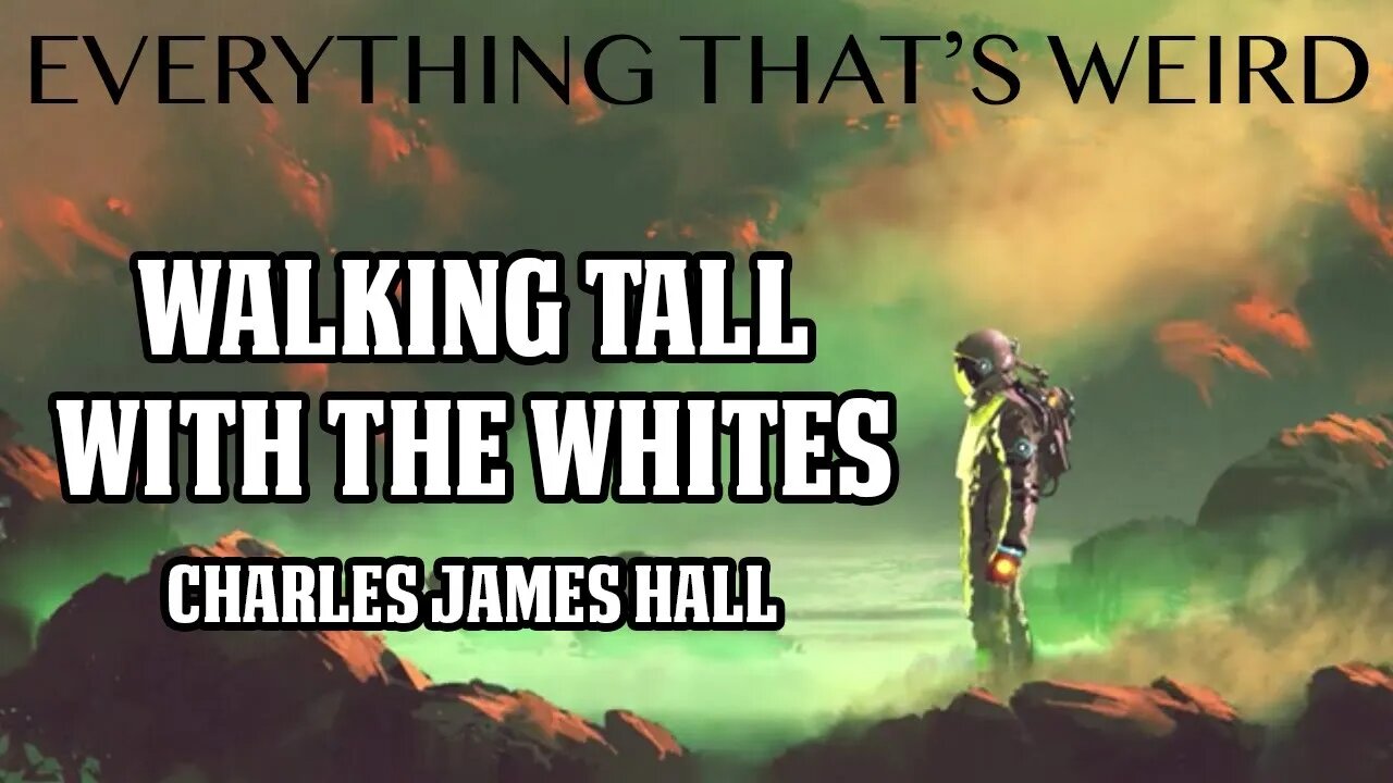 Ep#24 - Walking with the Tall Whites - The Charles James Hall story - Everything That's Weird