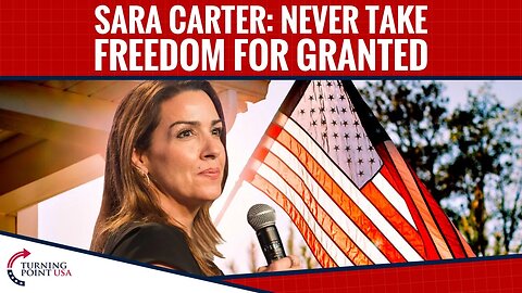 Sara Carter: Never Take Freedom For Granted