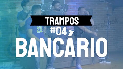 TRAMPOS #04 - BANCÁRIO