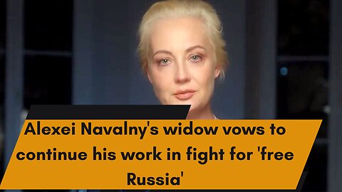 Alexei Navalny's widow vows to continue his work in fight for 'free Russia'