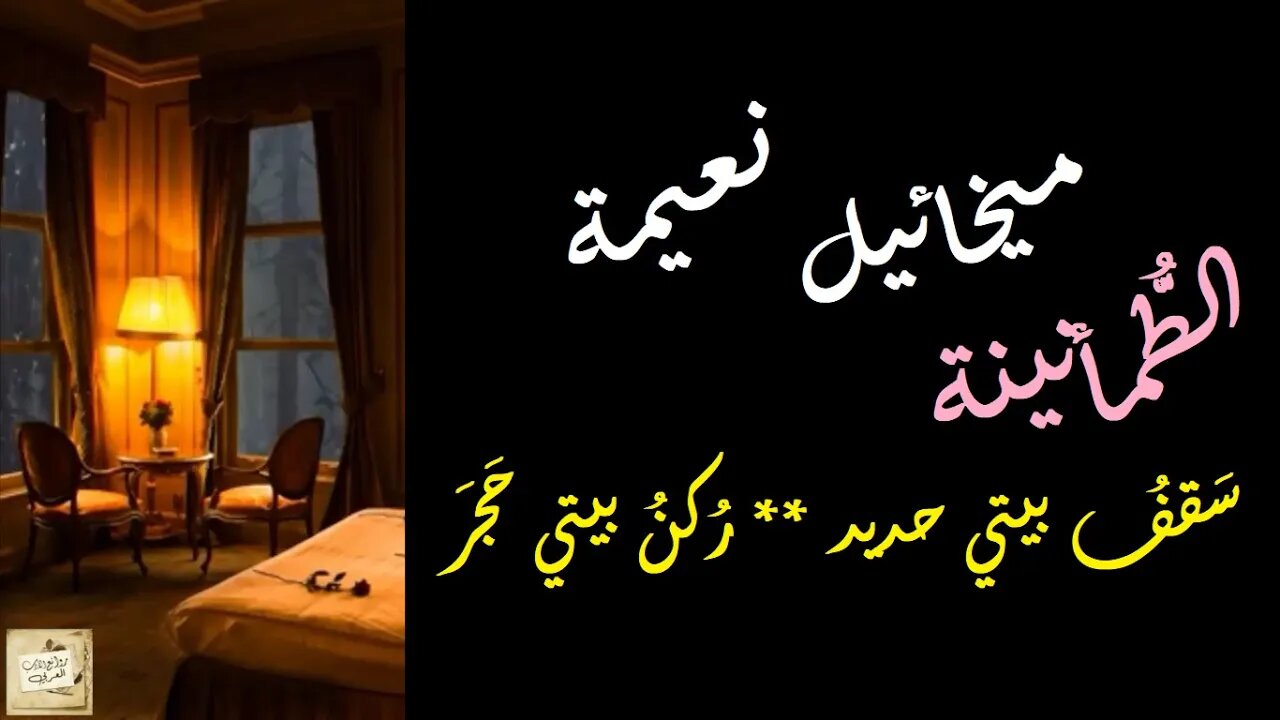 ميخائيل نعيمة : الطُّمأنينة : بيتي وَ سِراجي : سَقفُ بيتي حديد ** رُكنُ بيتي حَجَر