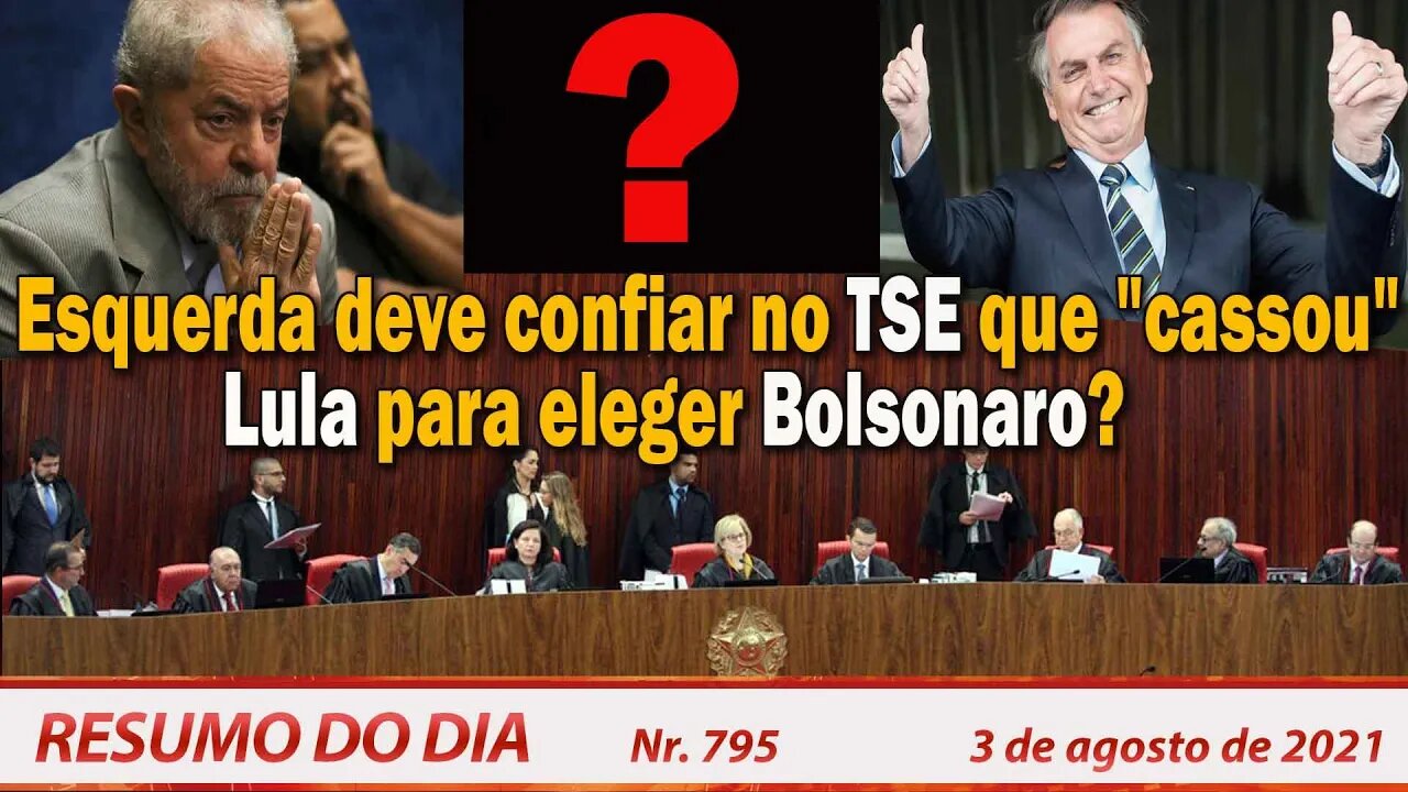 Esquerda deve confiar no TSE que cassou Lula para eleger Bolsonaro? - Resumo do Dia nº 795 - 3/08/21