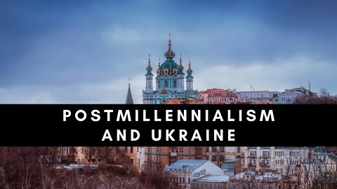 Postmillennialism & Ukraine