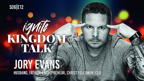 Ignite Kingdom Talk | S6E12 | Jory Evans