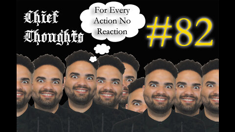 Chief Thoughts #082: For Every Action No Reaction