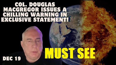 Col. Douglas Macgregor Issues A Chilling Warning In Exclusive Statement!!! Dec 19