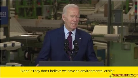 Biden: "They don't believe we have an environmental crisis."