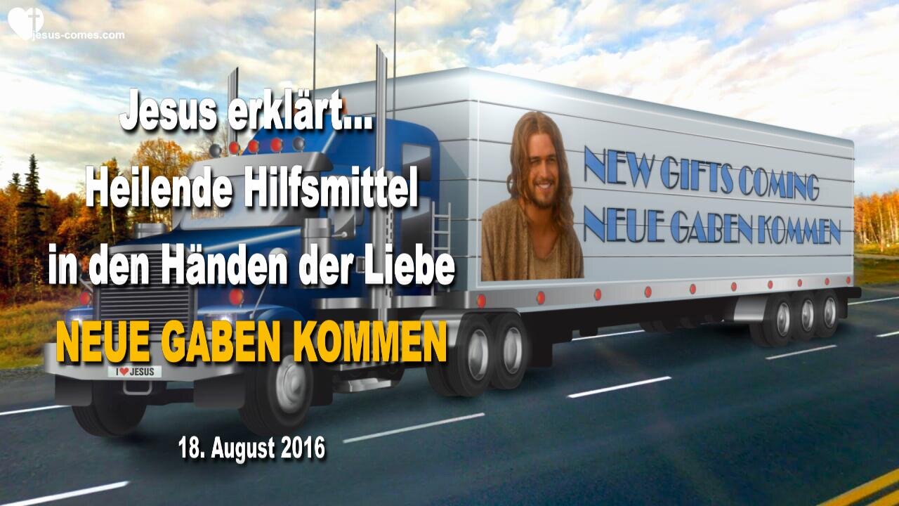 18.08.2016 ❤️ Jesus erklärt... Heilende Hilfsmittel in den Händen der Liebe... Neue Gaben kommen