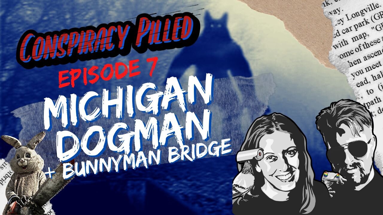 Michigan Dogman + Bunnyman Bridge (CONSPIRACY PILLED ep.7)