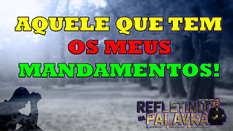 Aquele Que Tem os Meus Mandamentos #PrDanielBento #RefletindoNaPalavra