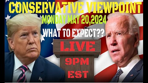 CONSERVATIVE VIEWPOINT LIVE MONDAY 5/20/24 @9PM TRUMP, BIDEN DEBATE & FANI WILLIS HIT WITH ROADBLOCK 