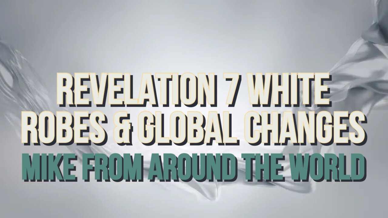 Mike From COT Revelation 7 - Sealing - White Robes - Global Changes