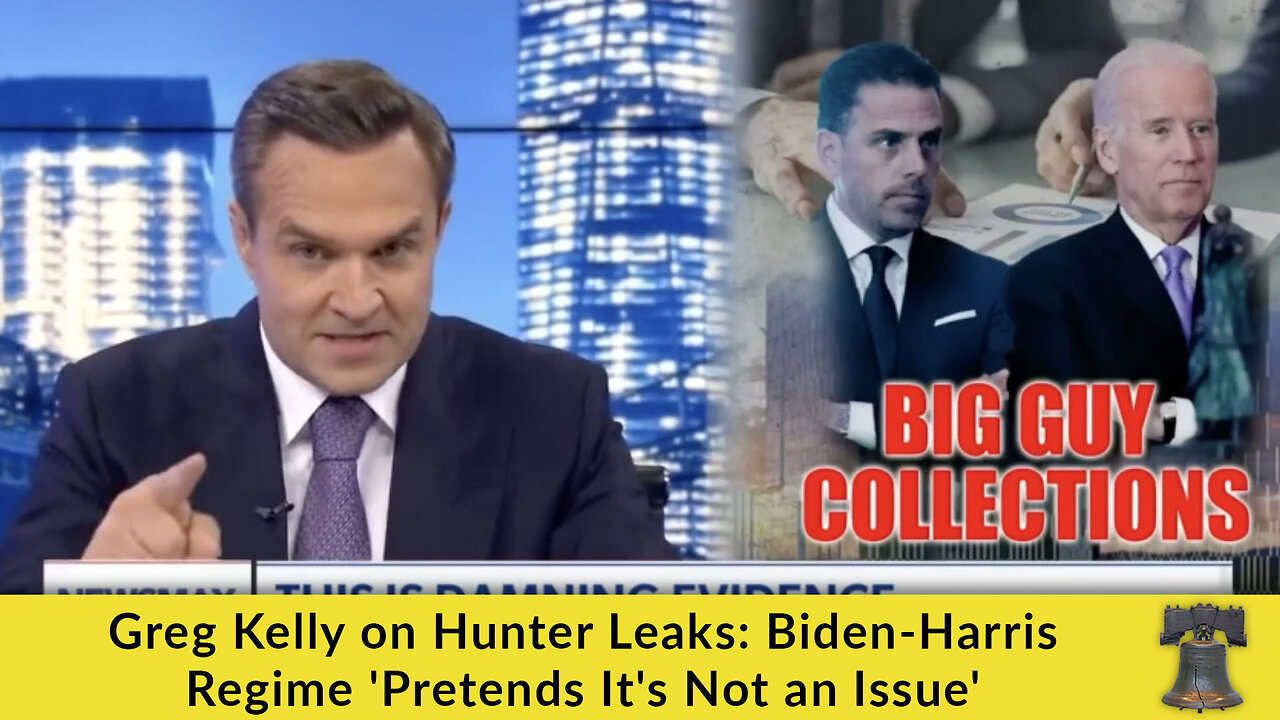 Greg Kelly on Hunter Leaks: Biden-Harris Regime 'Pretends It's Not an Issue'