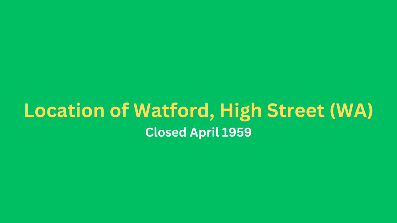 Location of Watford High Street (WA), closed April 1959.