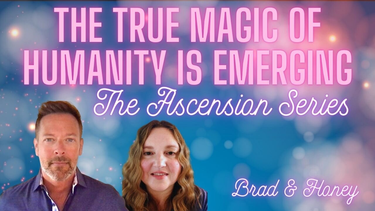 You Are a Magical Being, Humanity is Uncovering Their Gifts! Honey& Brad