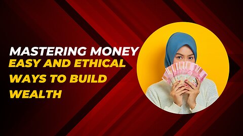 "Mastering Money: Easy and Ethical Ways to Build Wealth"