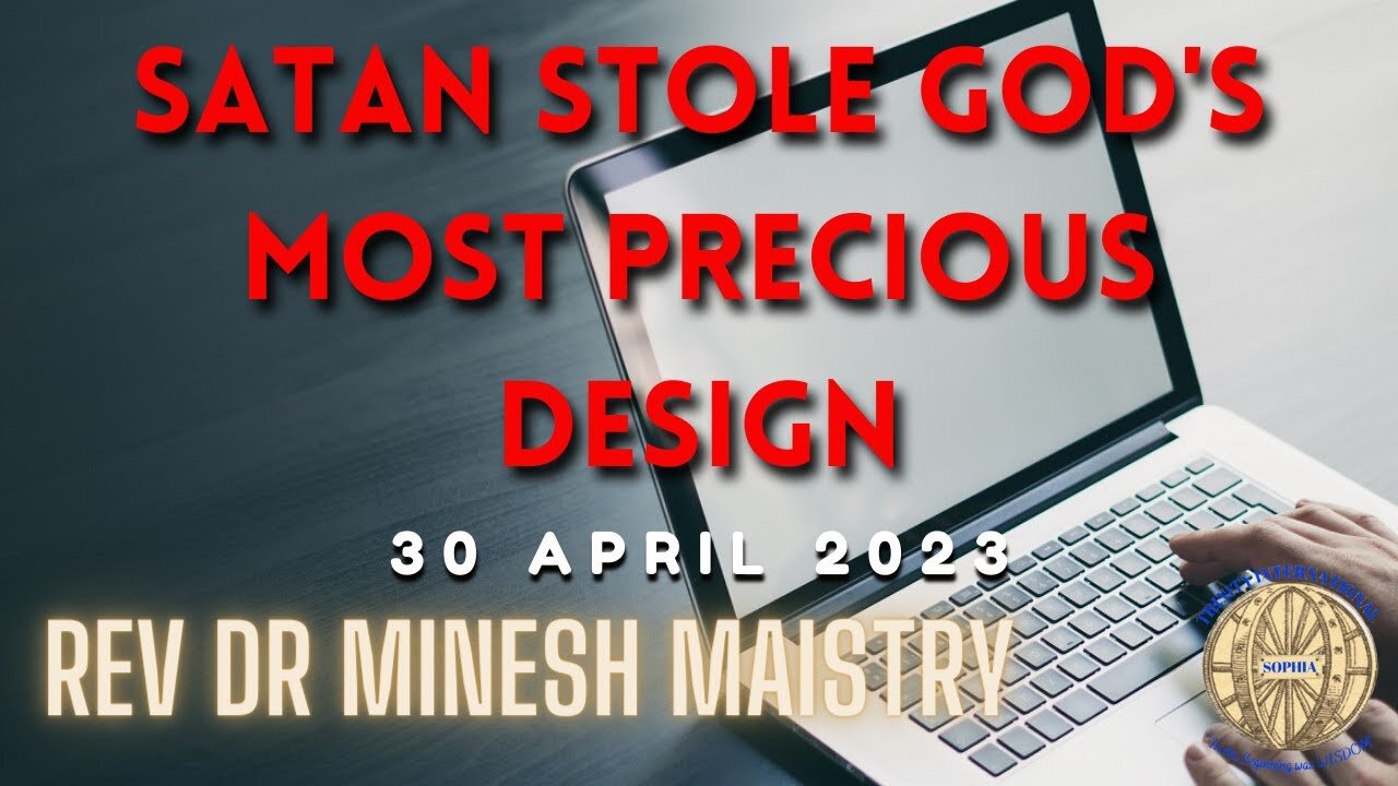 SATAN STOLE GOD'S MOST PRECIOUS DESIGN (Sermon: 30 April 2023) - Rev Dr Minesh Maistry