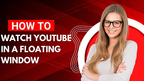 How to Watch YouTube Videos in aFloating Window