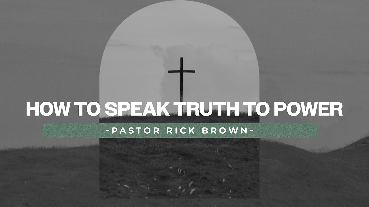 How to speak Truth to Power | Pastor Rick Brown