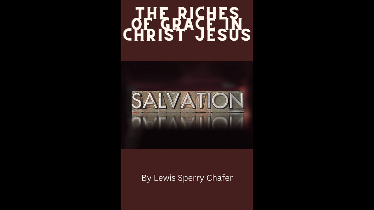 Salvation by Lewis Sperry Chafer Chapter 6, The Riches of Grace in Christ Jesus