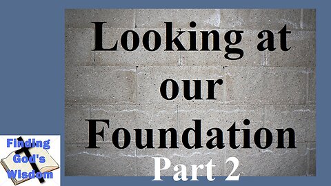 Looking At Our Foundation - Part 2