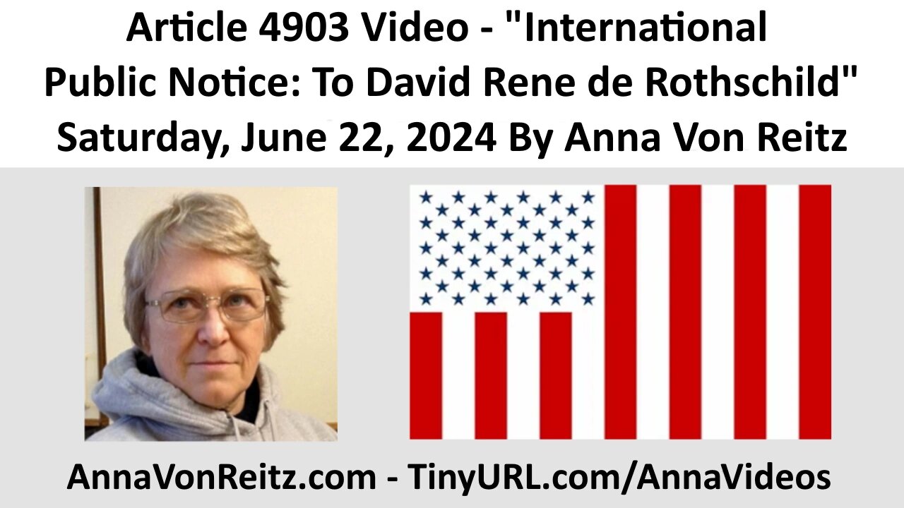 Article 4903 Video - International Public Notice: To David Rene de Rothschild By Anna Von Reitz