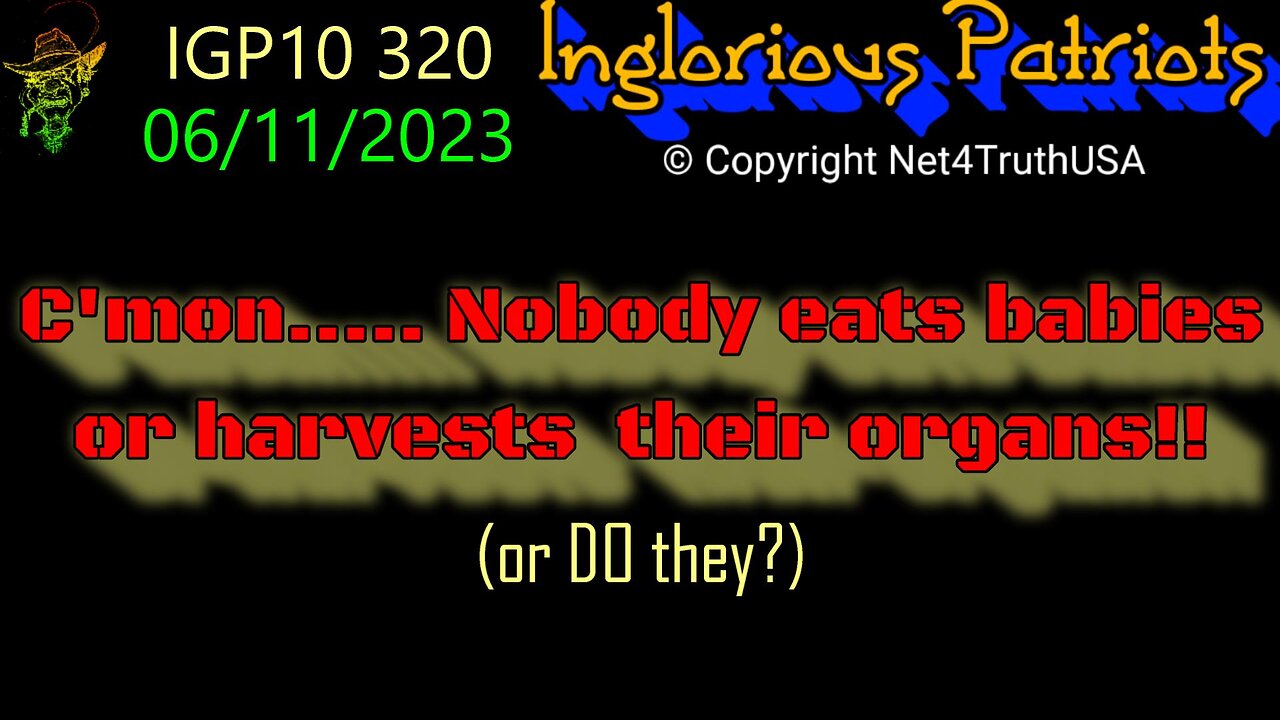 IGP10 320 - C'mon - Nobody eats babies or harvests their organs