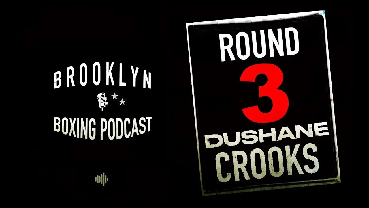 BROOKLYN BOXING PODCAST - ROUND 3 - DUSHANE CROOKS