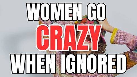 Why Women Go Crazy When You Ignore Them & Level Up