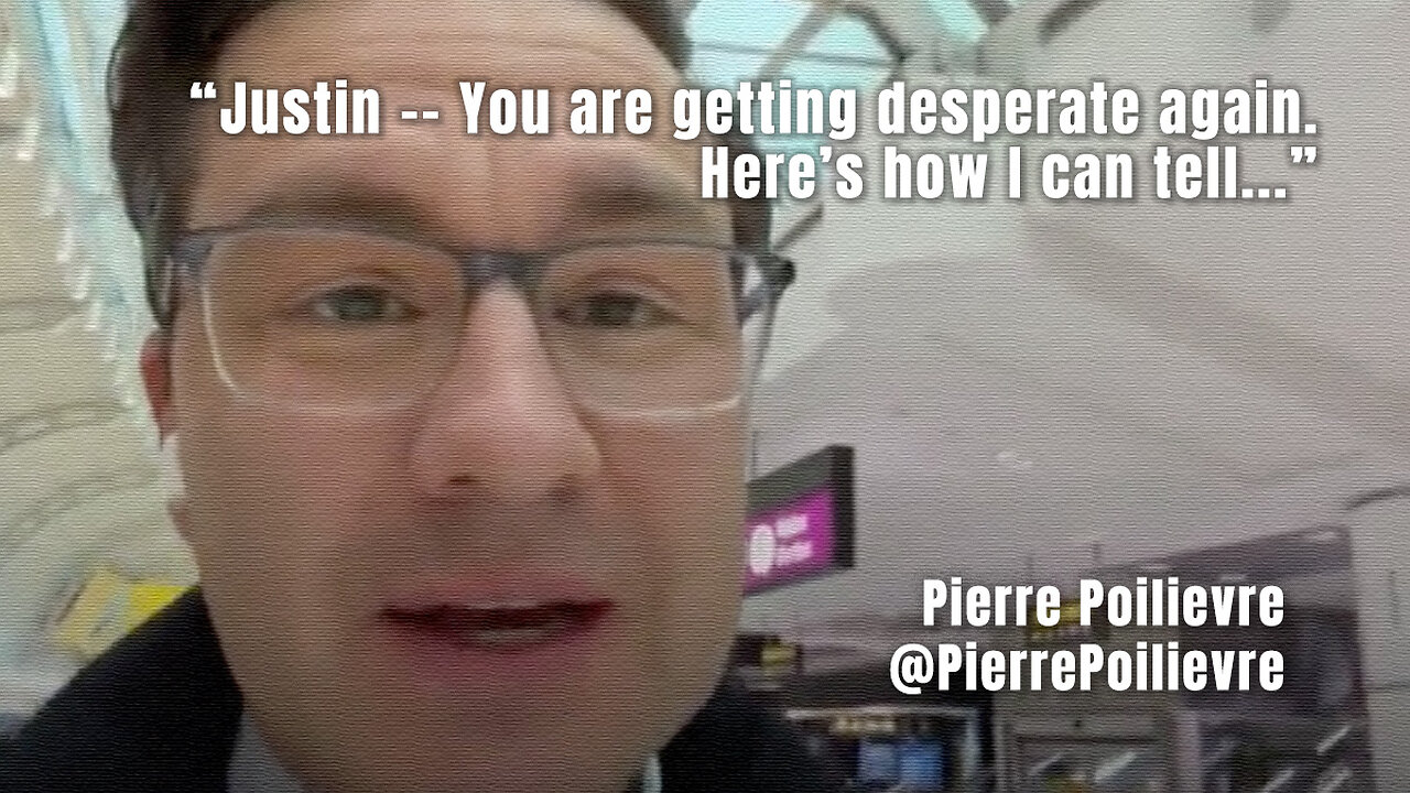 Pierre Poilievre: "Justin -- You are getting desperate again. Here’s how I can tell..."