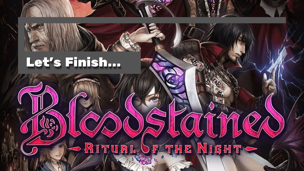 Finishing Bloodstained and possibly more?