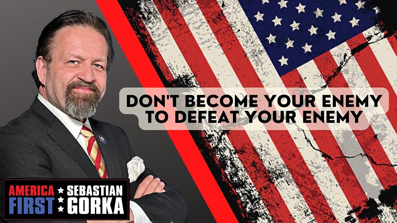 Don't become your enemy to defeat your enemy. Sebastian Gorka on AMERICA First