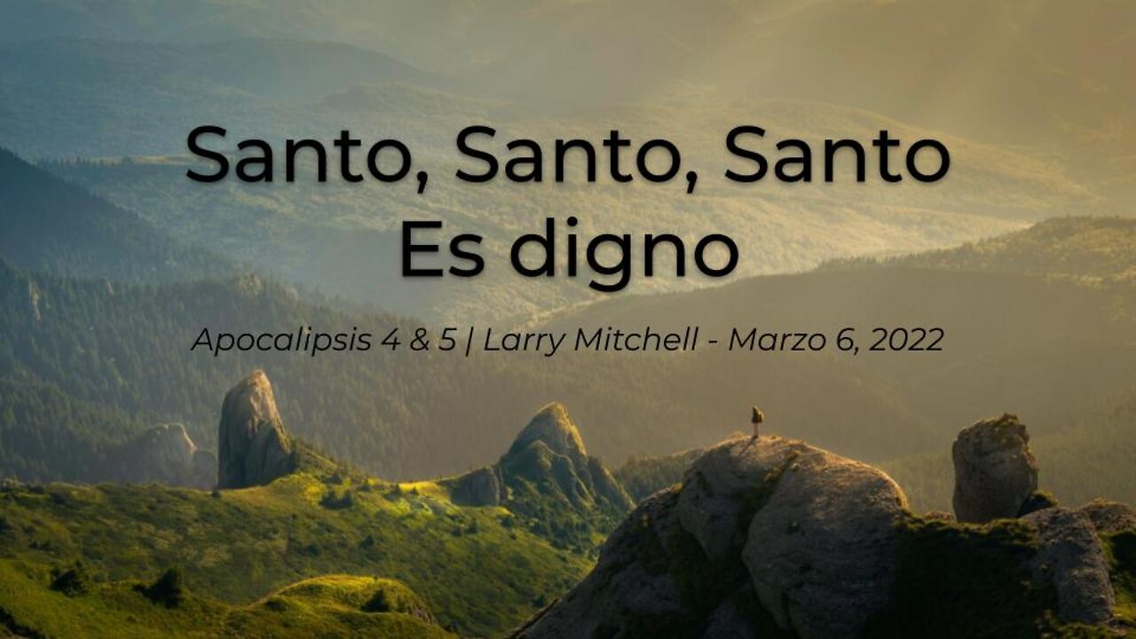 2022-03-06 - Santo, Santo, Santo Es digno (Apocalipsis 4 & 5) - Larry Mitchell (Spanish)