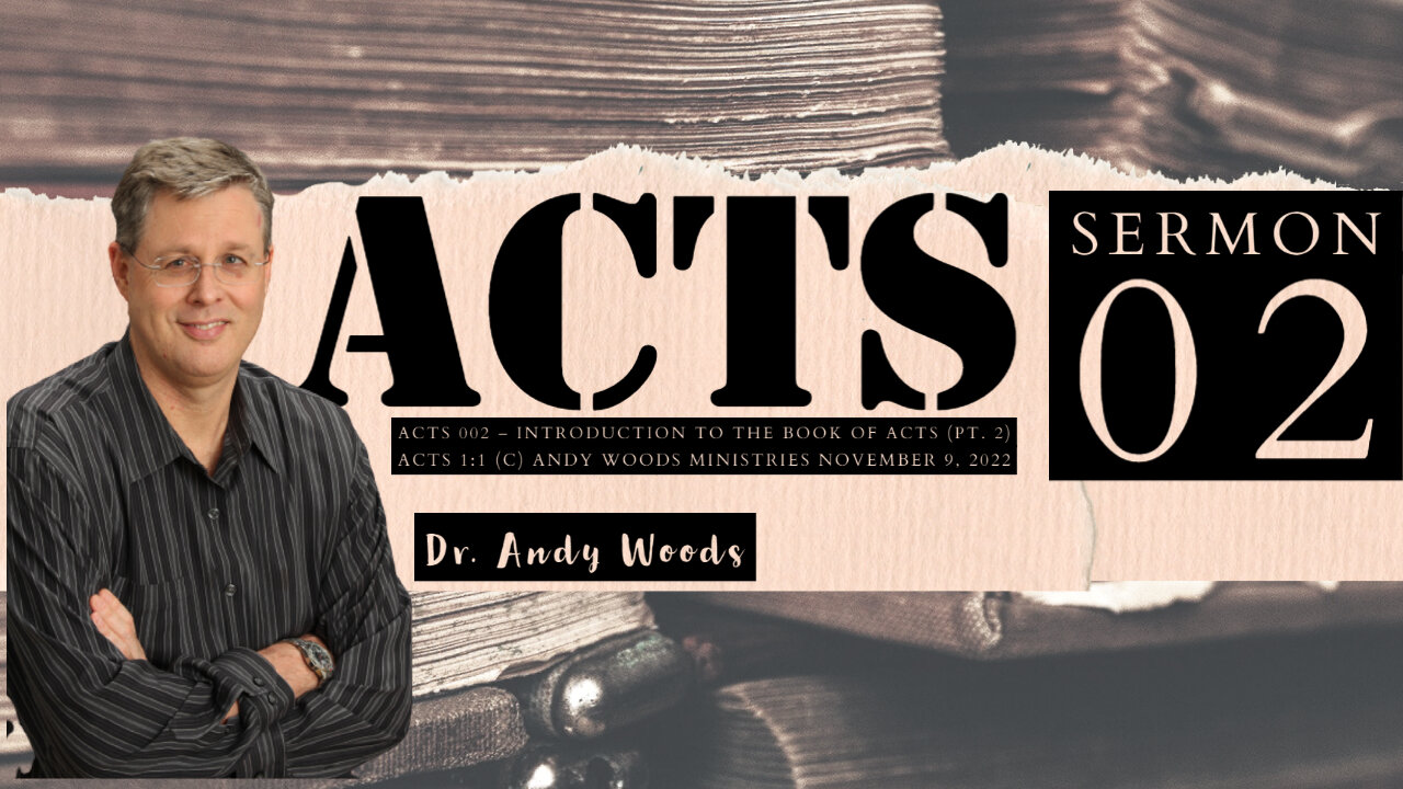 Acts 02. Introduction (part 2). Acts 1:1. Dr. Andy Woods. 11-02-22.