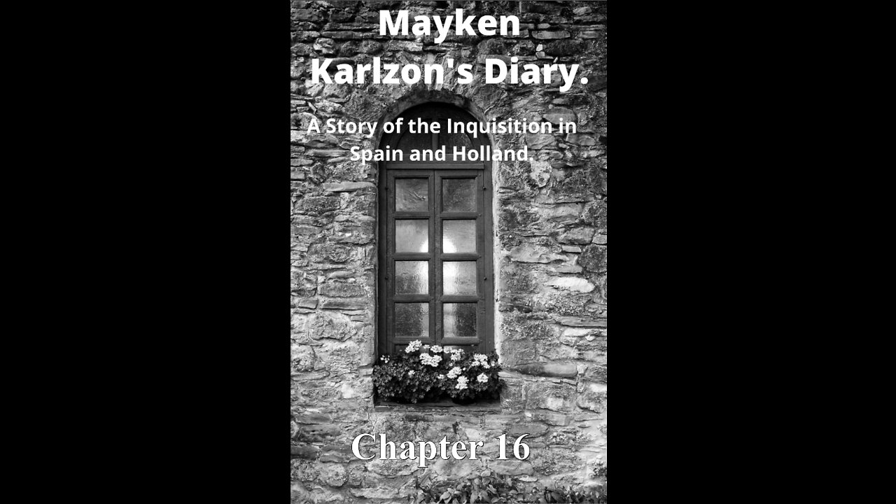 Mayken Karlzon's Diary. A Story of the Inquisition in Spain and Holland. Chapter 16