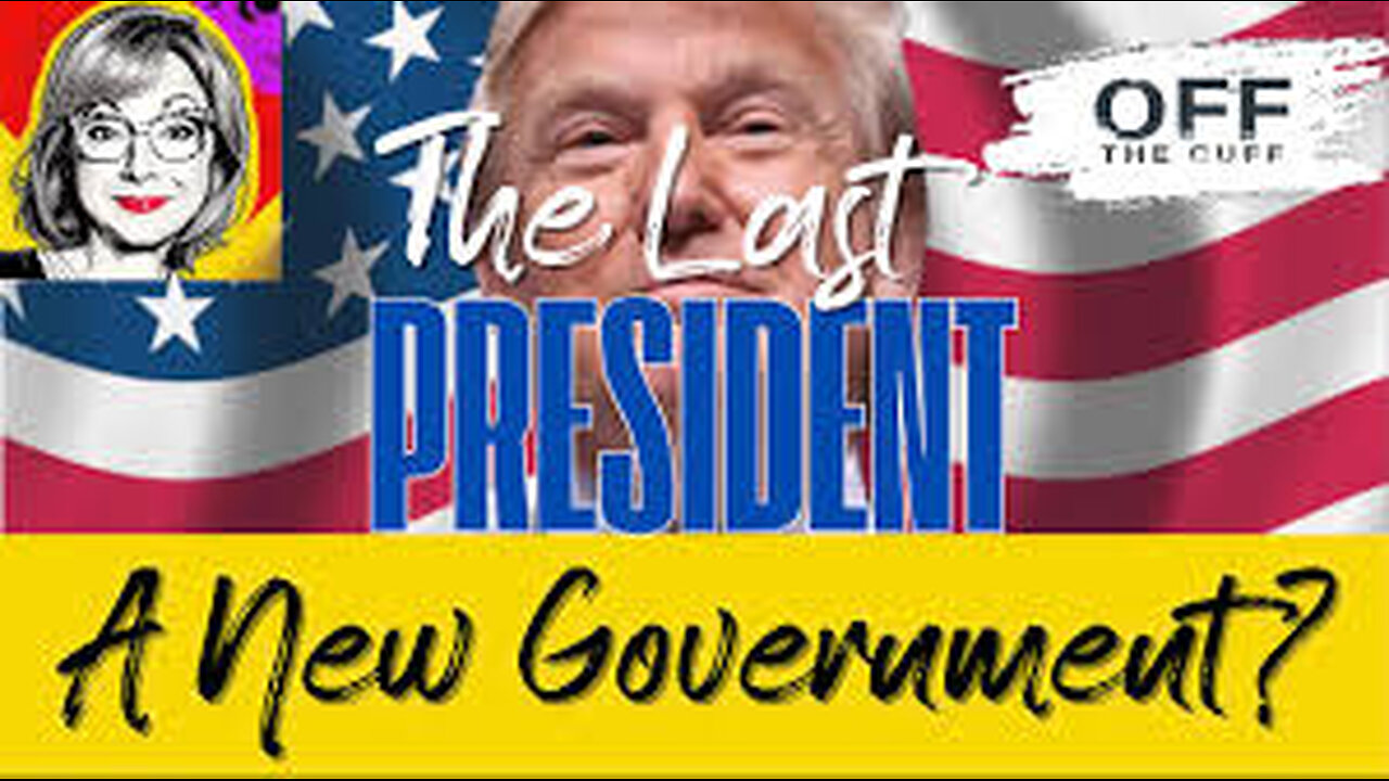 OFF THE CUFF: Could Trump Be the Last President? A New Government For 'We the People'?