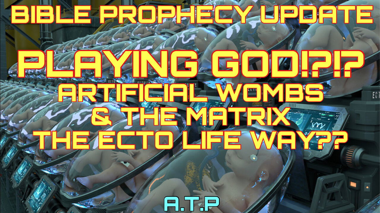 BIBLE PROPHECY UPDATE! ECTOLIFE ARTIFICIAL WOMBS AND PLAYING GOD!?