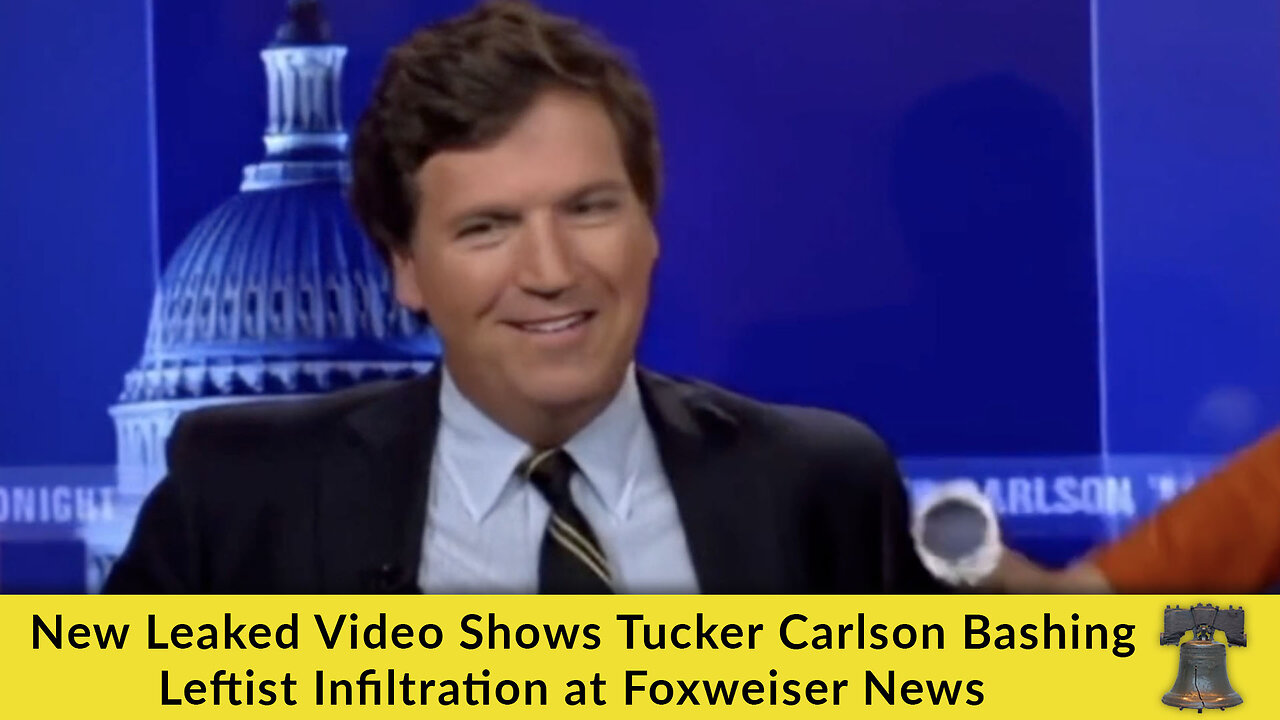 New Leaked Video Shows Tucker Carlson Bashing Leftist Infiltration at Foxweiser News