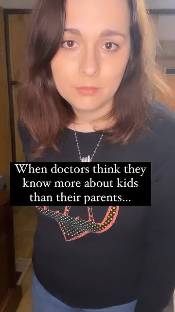 When doctors think they know more than parents.