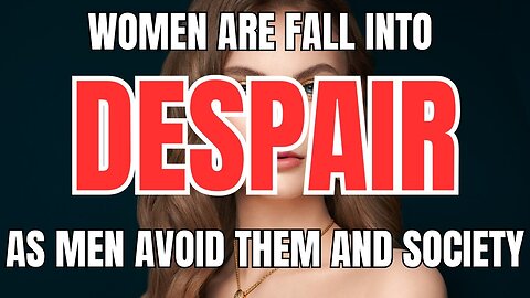 Women are Falling into Despair as Men Avoid Them