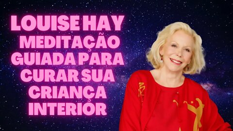 🧘‍♀️ Louise Hay - Meditação guiada para curar sua criança interior.