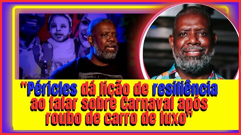 Nossa! Após ser vítima de #assalto, que lhe custou carro de R$300mil #Péricles, menciona #carnaval,