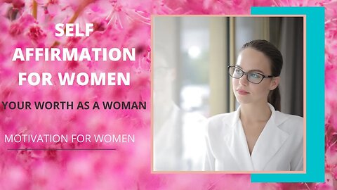 SELF-AFFIRMATION FOR WOMEN: YOUR WORTH AS A WOMAN | #BEST MOTIVATION FOR WOMEN