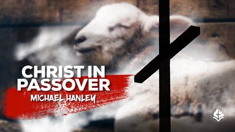 Christ in the Passover, Michael Hanley - March 28th, 2021