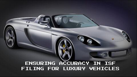 Secure Your Luxury Ride: Navigating Accuracy Verification for ISF Filing